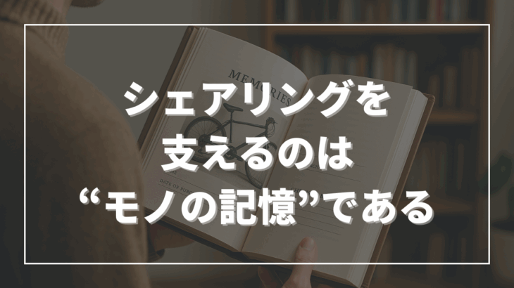 シェアリングを支えるのは“モノの記憶”である