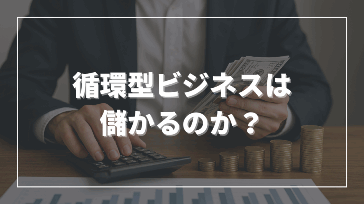 循環型ビジネスは儲かるのか？