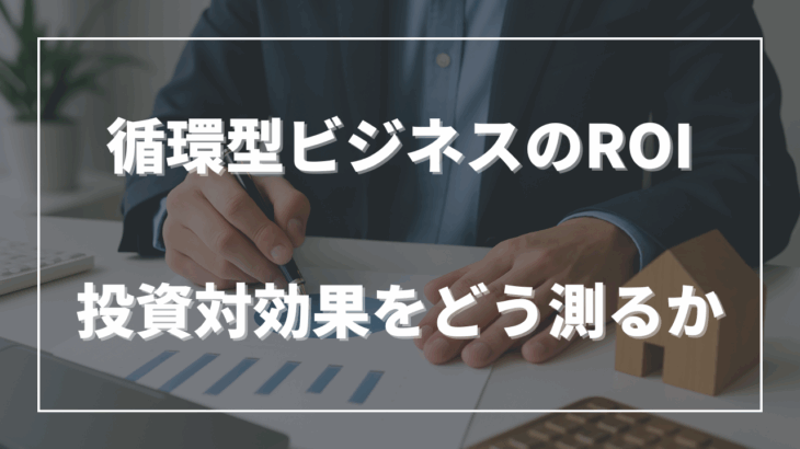 循環型ビジネスのROI──投資対効果をどう測るか