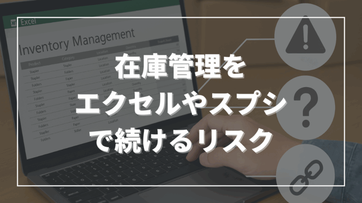 在庫管理をエクセルやスプレッドシートで続けるリスク──見落とされがちな3つの問題点